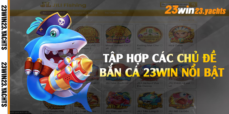 Tập hợp các chủ đề bắn cá 23win nổi bật