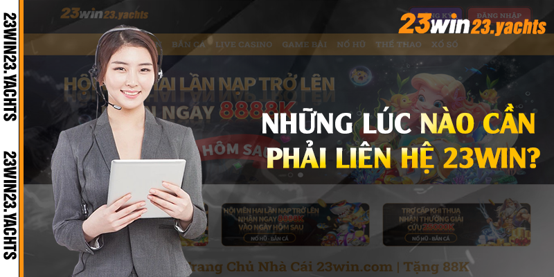 Những lúc nào cần phải liên hệ 23win?
