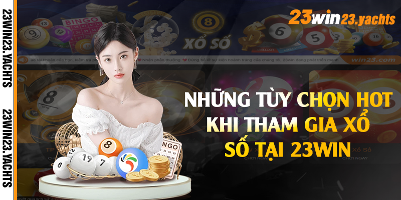 Những tùy chọn hot khi tham gia xổ số tại 23win