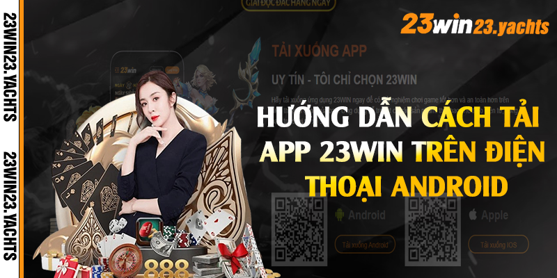 Hướng dẫn cách tải app 23win trên điện thoại Android