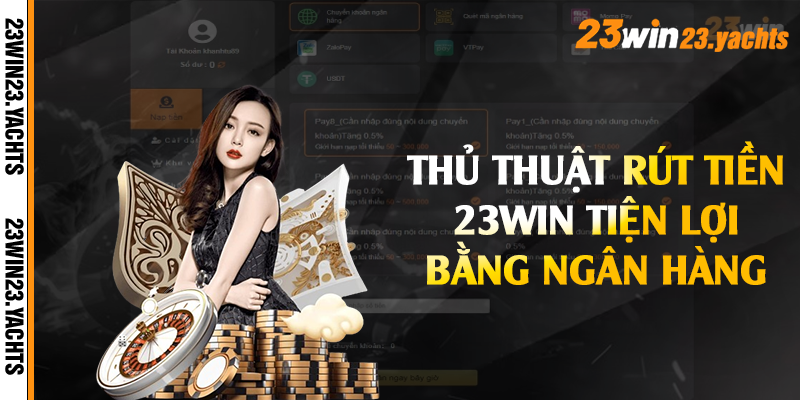 Thủ thuật rút tiền 23win tiện lợi bằng ngân hàng