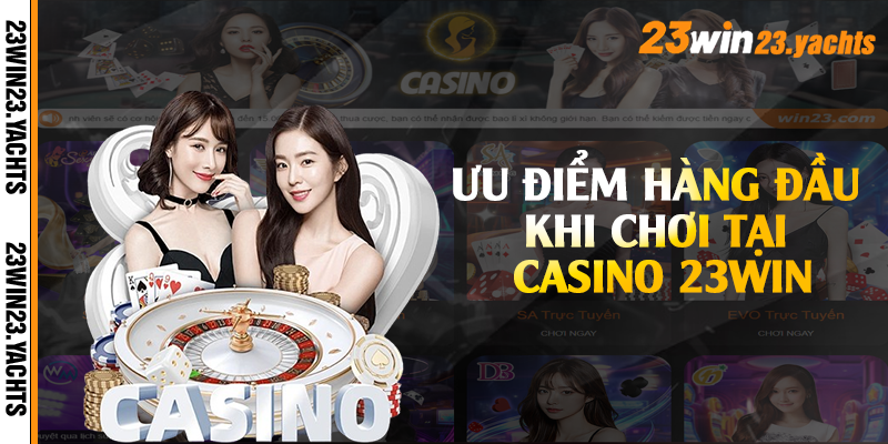 Ưu điểm hàng đầu khi chơi tại casino 23win