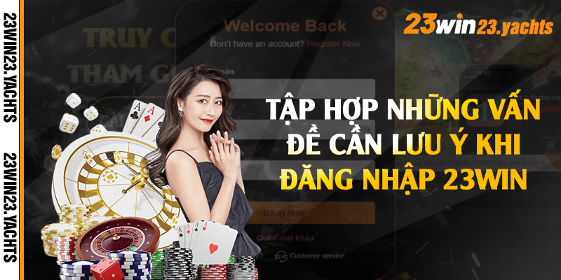 Tập hợp những vấn đề cần lưu ý khi đăng nhập 23win